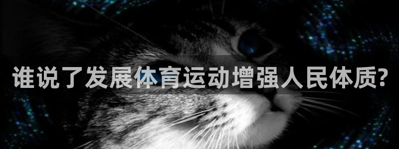 678体育官网地址：谁说了发展体育运动增强人民体质?